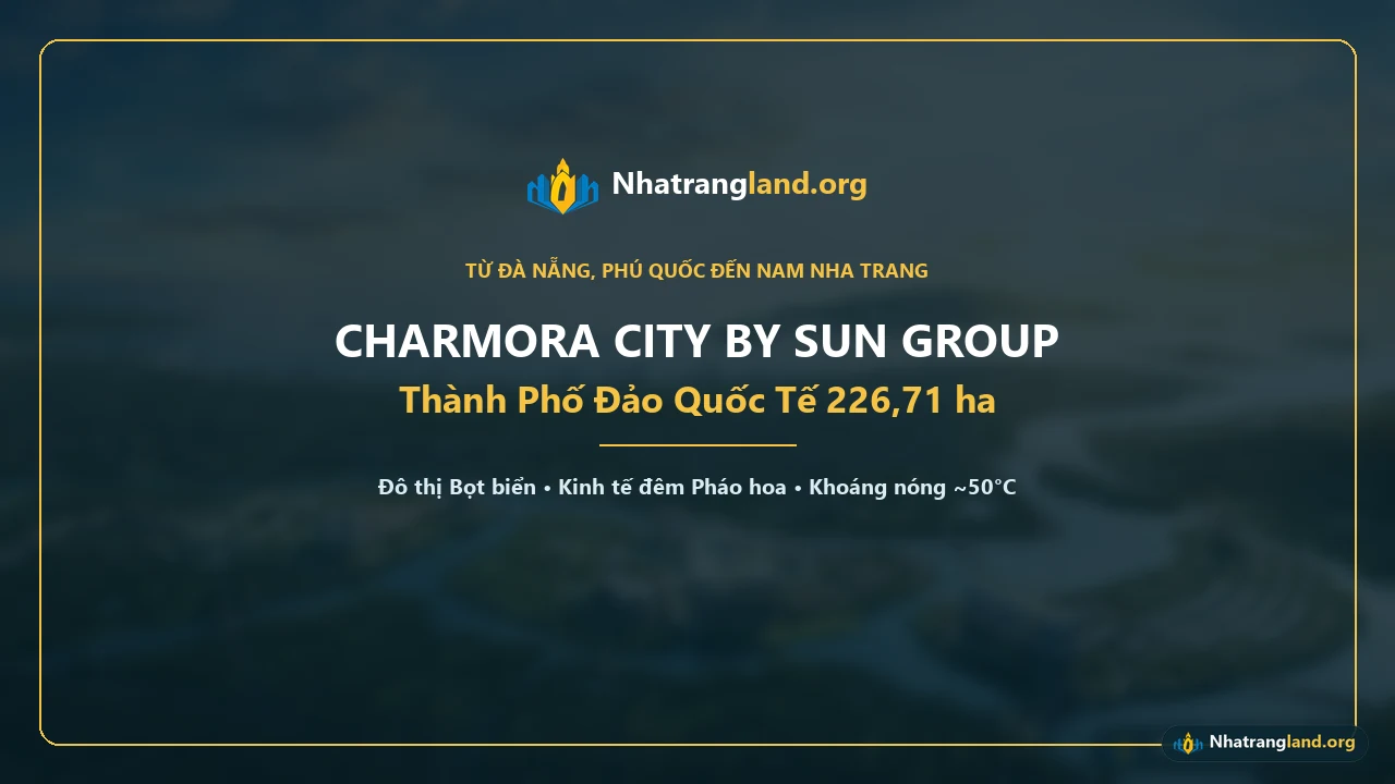 🎬 Dấu ấn Sun Group tại đại đô thị đảo Charmora City Nha Trang (226,71 ha): Toàn cảnh cấu trúc 3 hòn đảo Sponge City giữa sông Quán Trường và sông Tắc, cách bờ biển Trần Phú chỉ 8 –